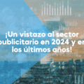 Un vistazo al sector publicitario en 2024 y en los últimos años.